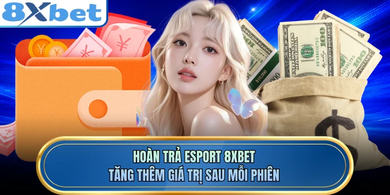 Hoàn Trả Esport 8XBET - Mở Cơ Hội Nhận Lại Giá Trị Lớn