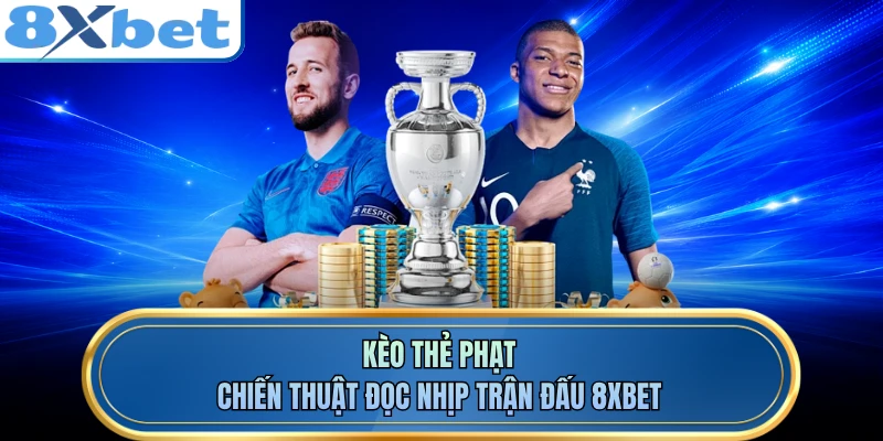 Kèo Thẻ Phạt - Chiến Thuật Đọc Nhịp Trận Đấu 8XBET