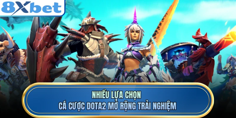Nhiều lựa chọn cá cược DOTA2 mở rộng trải nghiệm
