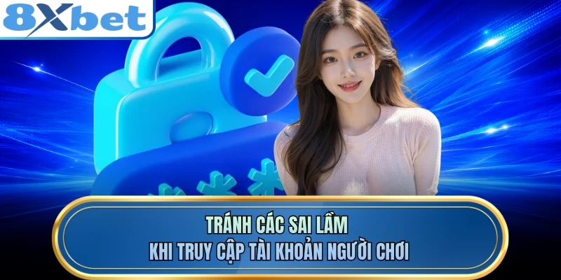 Tránh các sai lầm khi truy cập tài khoản người chơi