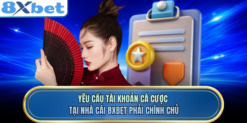 Yêu cầu tài khoản cá cược tại nhà cái 8XBET phải chính chủ 
